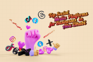 Top Social Media Platforms for Businesses in Abu Dhabi